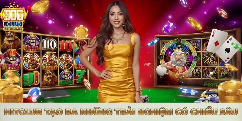 Trang chủ Hitclub tạo ra những trải nghiệm có chiều sâu